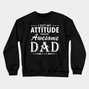 I get my attitude from my awesome dad Crewneck Sweatshirt